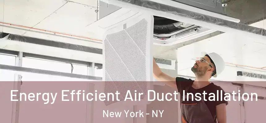 Energy Efficient Air Duct Installation New York - NY