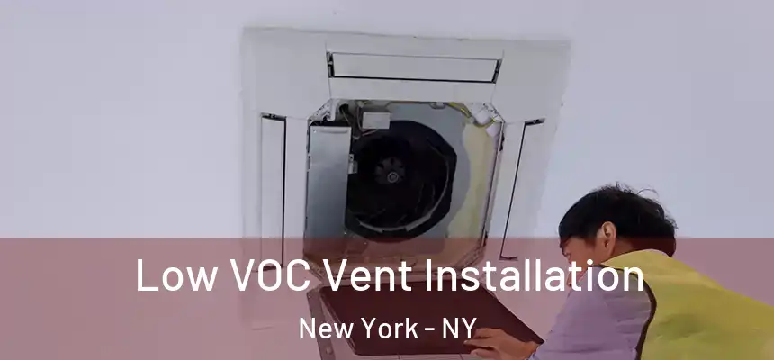  Low VOC Vent Installation New York - NY