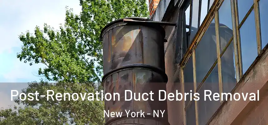  Post-Renovation Duct Debris Removal New York - NY